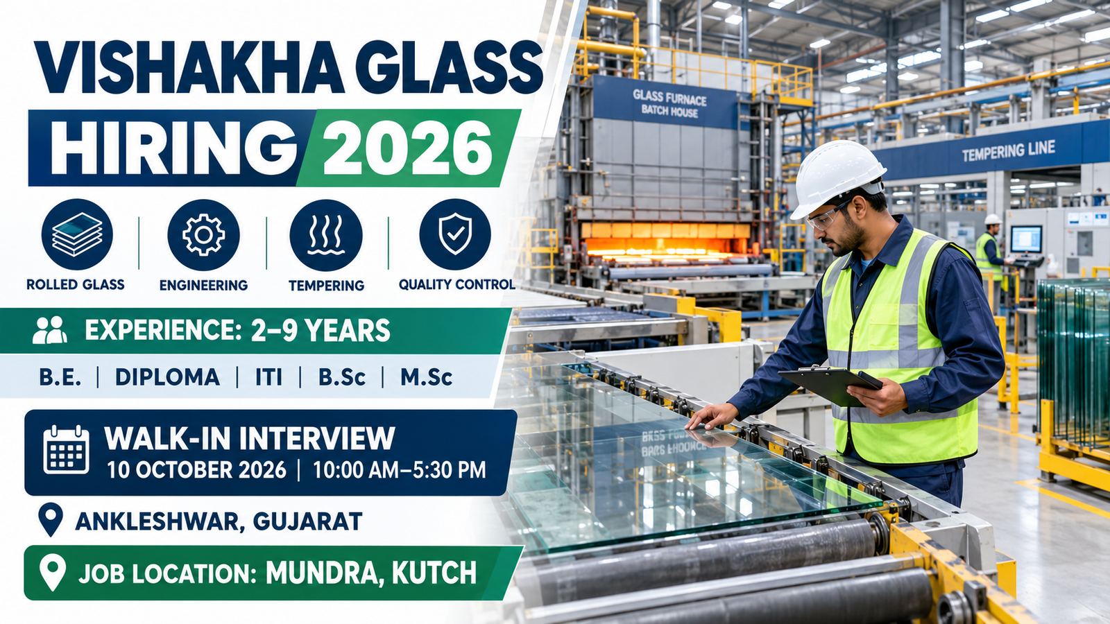 Create a premium, ultra-realistic pharmaceutical/industrial recruitment featured image in **exactly 1600 × 900 pixels**, optimized for **Google Discover, job portals, Facebook and LinkedIn**. Show a modern **solar glass manufacturing facility in Mundra, Gujarat**, representing a large-scale continuous-process glass plant. Include a professional Indian male/female glass manufacturing engineer wearing appropriate industrial PPE and inspecting advanced glass production equipment. Naturally show elements representing **rolled glass production, furnace/batch house operations, rolling, annealing and cutting, glass tempering, industrial engineering maintenance and quality inspection**. Include realistic large glass-processing machinery, conveyor systems, inspection equipment and a clean modern manufacturing environment. Use a premium **navy blue, white, teal and subtle green industrial corporate color palette**. Keep the **left side clean for readable recruitment text** and place the main industrial scene and professional employee on the right. **Text on Image:** **VISHAKHA GLASS** **HIRING 2026** **ROLLED GLASS | ENGINEERING** **TEMPERING | QUALITY CONTROL** **EXPERIENCE: 2–9 YEARS** **B.E. | DIPLOMA | ITI | B.Sc | M.Sc** **WALK-IN INTERVIEW** **10 OCTOBER 2026 | 10:00 AM–5:30 PM** **ANKLESHWAR, GUJARAT** **JOB LOCATION: MUNDRA, KUTCH** Ensure all text is sharp, correctly spelled and highly readable on mobile. Use realistic industrial photography, natural lighting, accurate human proportions and professional recruitment-poster composition. **No cartoon graphics, no futuristic factory, no fake logos, no watermark, no distorted text, no excessive text, no unrealistic machinery.**